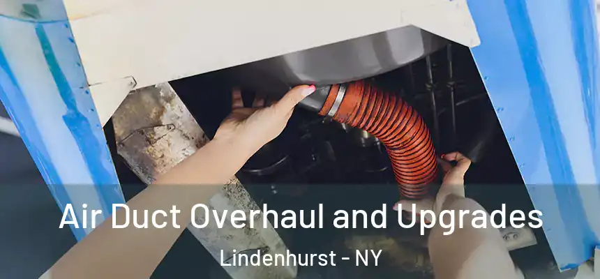 Air Duct Overhaul and Upgrades Lindenhurst - NY