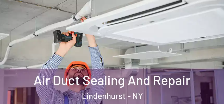 Air Duct Sealing And Repair Lindenhurst - NY
