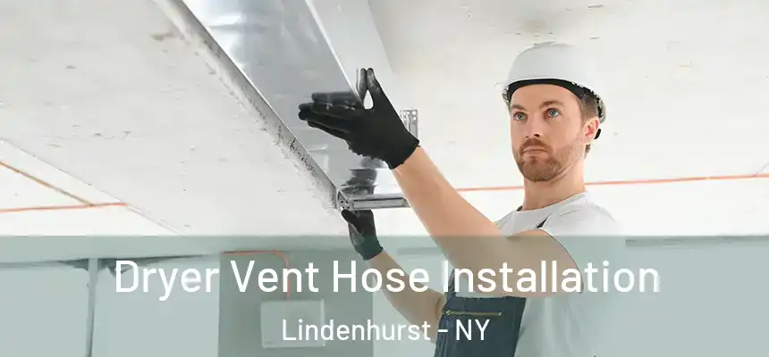  Dryer Vent Hose Installation Lindenhurst - NY