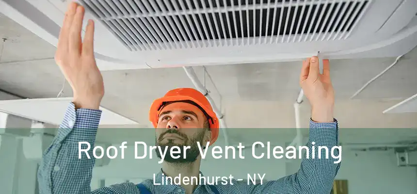 Roof Dryer Vent Cleaning Lindenhurst - NY