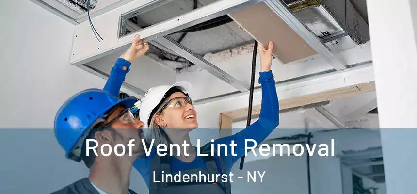 Roof Vent Lint Removal Lindenhurst - NY