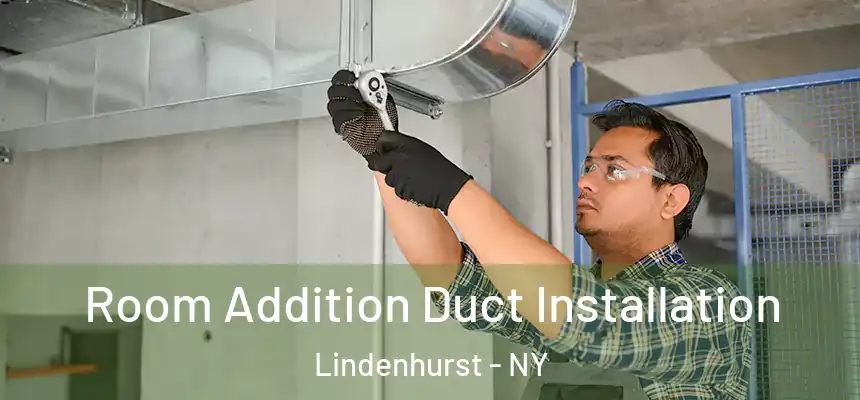  Room Addition Duct Installation Lindenhurst - NY